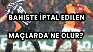 Bahiste İptal Edilen Maçlarda Ne Olur?